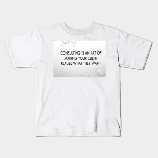 Consulting is an art of making client realise what they want Kids T-Shirt